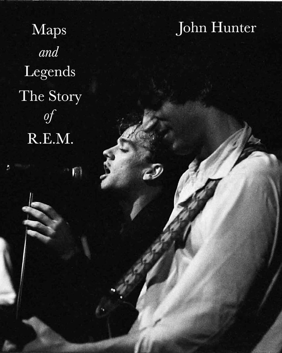 Maps and Legends: The Story of R.E.M. by John Hunter [Paperback]